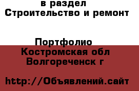  в раздел : Строительство и ремонт » Портфолио . Костромская обл.,Волгореченск г.